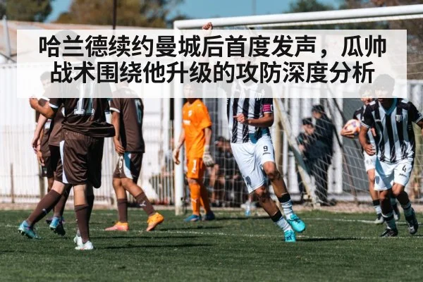 哈兰德续约曼城后首度发声,瓜帅战术围绕他升级的攻防深度分析
