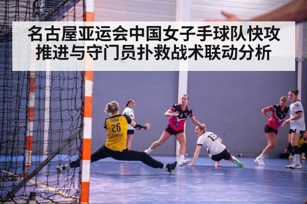 名古屋亚运会中国女子手球队快攻推进与守门员扑救战术联动分析