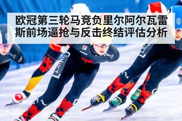 欧冠第三轮马竞负里尔阿尔瓦雷斯前场逼抢与反击终结评估分析